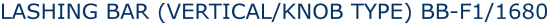 LASHING BAR (VERTICAL/KNOB TYPE) BB-F1/1680
