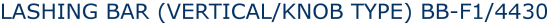 LASHING BAR (VERTICAL/KNOB TYPE) BB-F1/4430