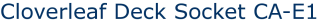 Cloverleaf Deck Socket CA-E1