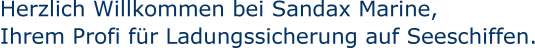 Herzlich Willkommen bei Sandax Marine, Ihrem Profi für Ladungssicherung auf Seeschiffen.